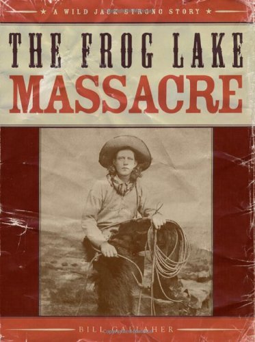 Bill Gallaher/The Frog Lake Massacre@ A Wild Jack Strong Story